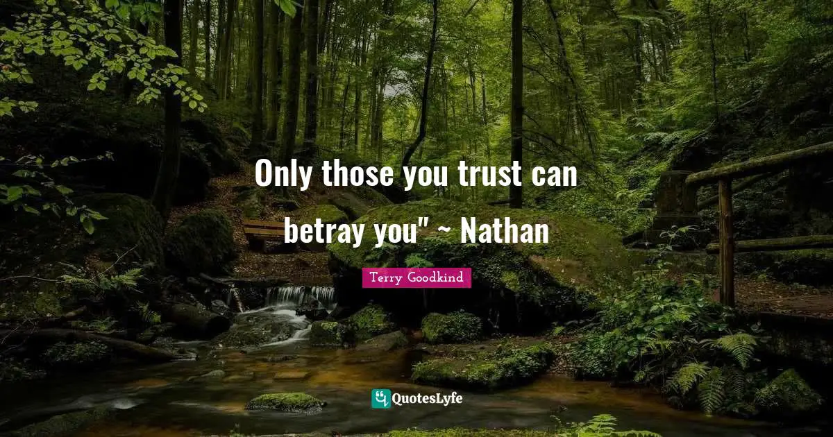 Only those you trust can betray you" ~ Nathan