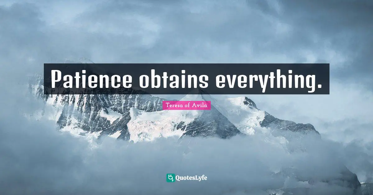 Patience obtains everything.