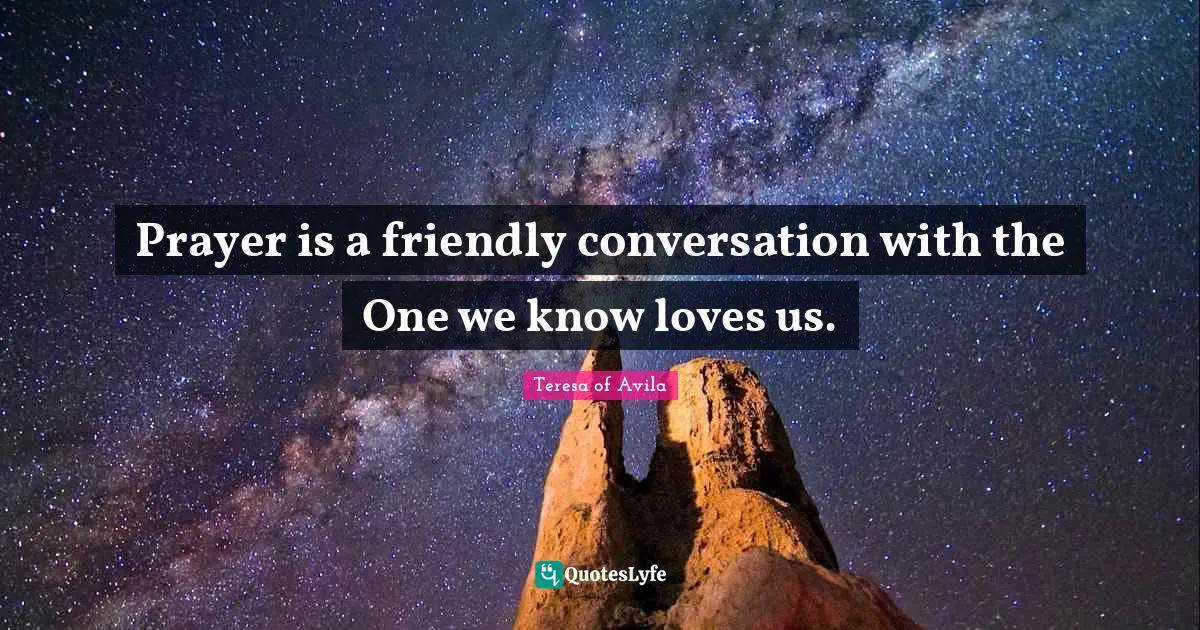 Prayer is a friendly conversation with the One we know loves us.
