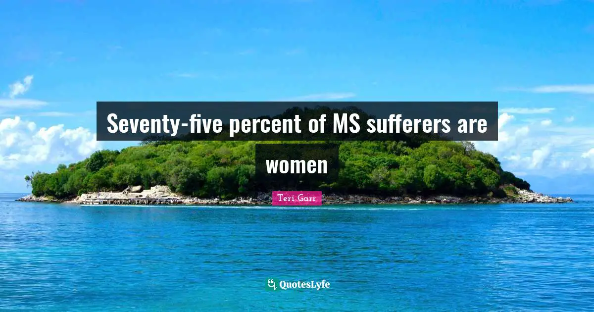 Seventy-five percent of MS sufferers are women