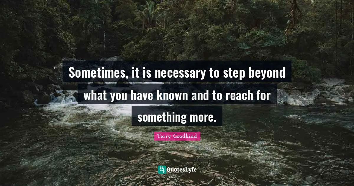 Sometimes, it is necessary to step beyond what you have known and to reach for something more.