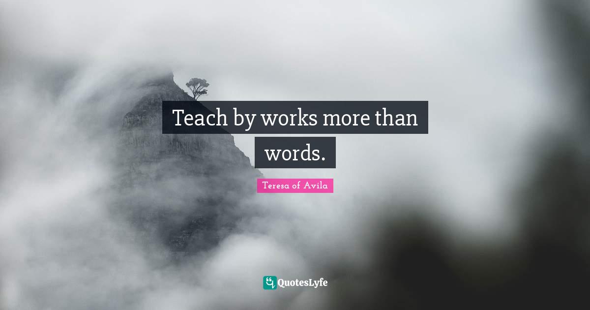 Teach by works more than words.