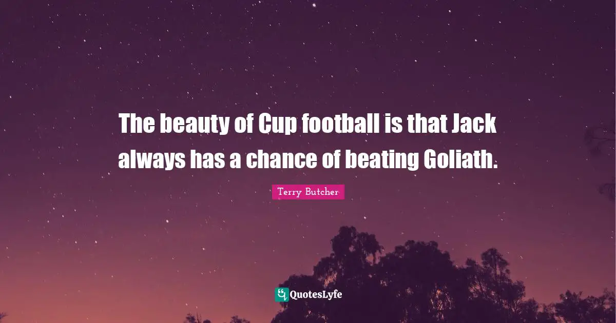 The beauty of Cup football is that Jack always has a chance of beating Goliath.