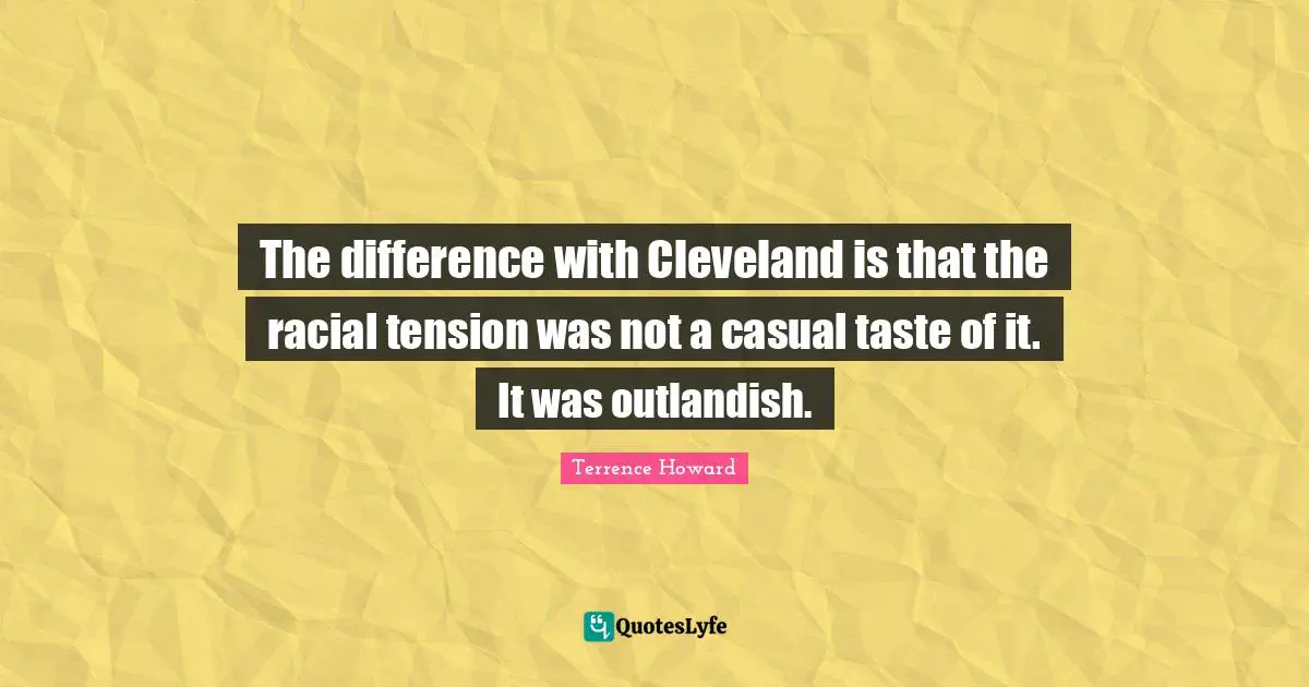 Tension Quotes: "The difference with Cleveland is that the racial tension was not a casual taste of it. It was outlandish."