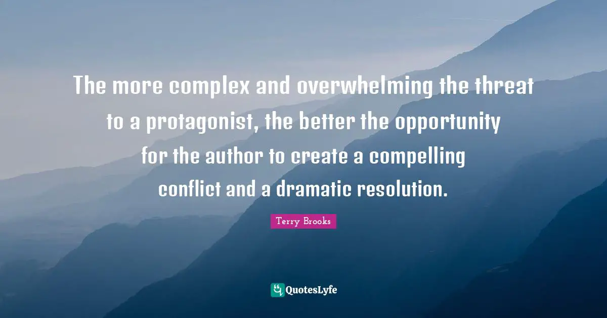 The more complex and overwhelming the threat to a protagonist, the better the opportunity for the author to create a compelling conflict and a dramatic resolution.
