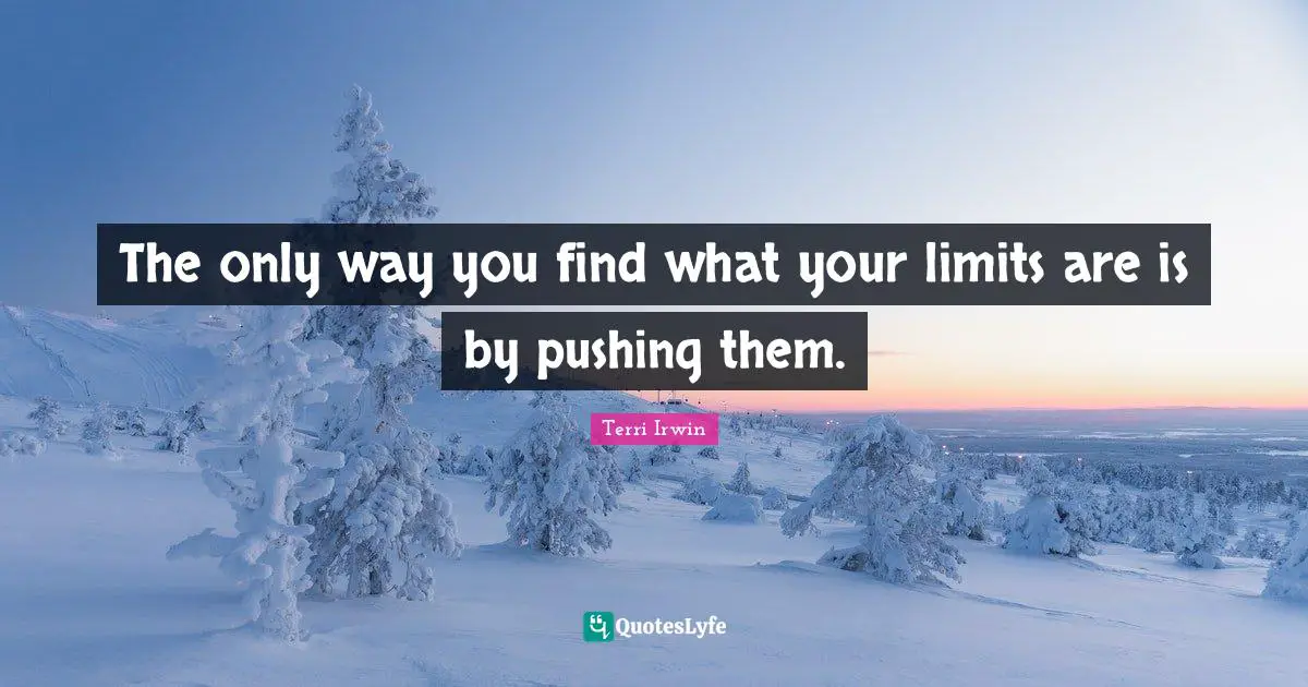 The only way you find what your limits are is by pushing them.