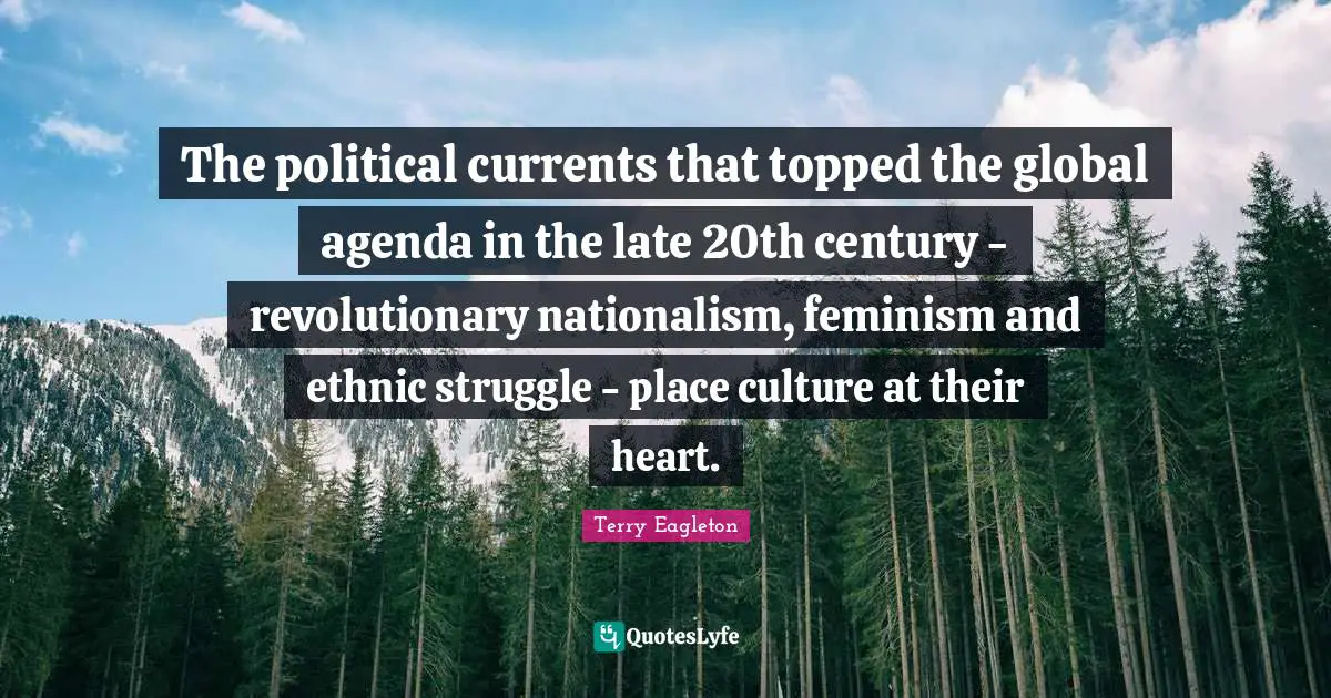 The political currents that topped the global agenda in the late 20th century - revolutionary nationalism, feminism and ethnic struggle - place culture at their heart.