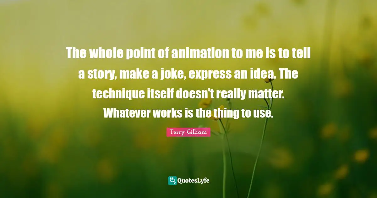The whole point of animation to me is to tell a story, make a joke, express an idea. The technique itself doesn't really matter. Whatever works is the thing to use.