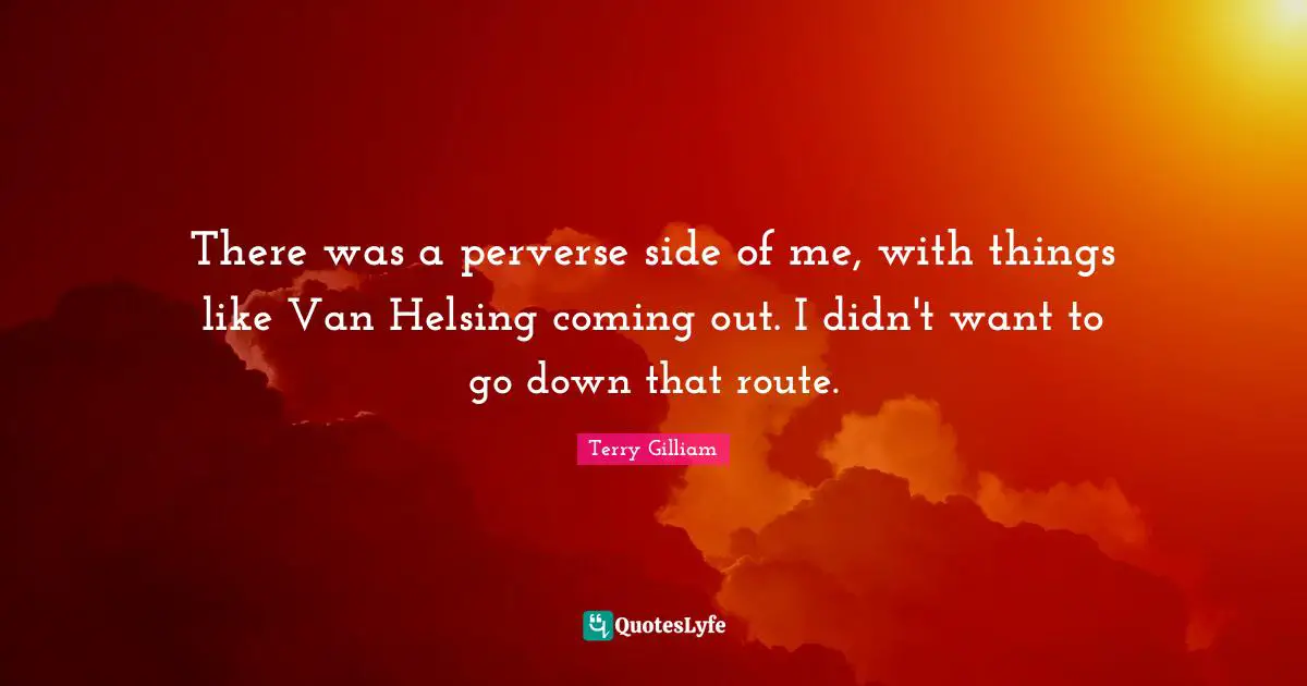 There was a perverse side of me, with things like Van Helsing coming out. I didn't want to go down that route.