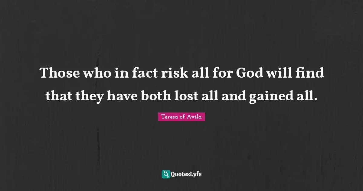 Those who in fact risk all for God will find that they have both lost all and gained all.