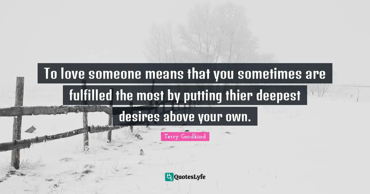 To love someone means that you sometimes are fulfilled the most by putting thier deepest desires above your own.