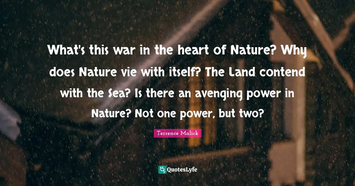 What's this war in the heart of Nature? Why does Nature vie with itself? The Land contend with the Sea? Is there an avenging power in Nature? Not one power, but two?