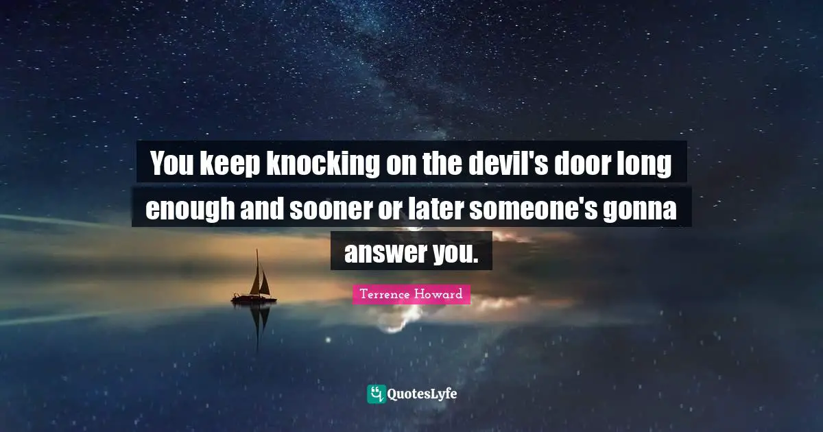 Sooner Or Later Quotes: "You keep knocking on the devil's door long enough and sooner or later someone's gonna answer you."