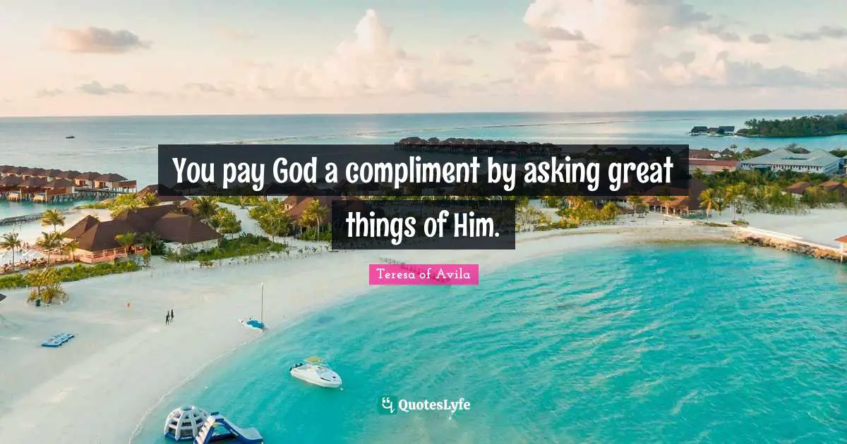 Do Great Things Quotes: "You pay God a compliment by asking great things of Him."