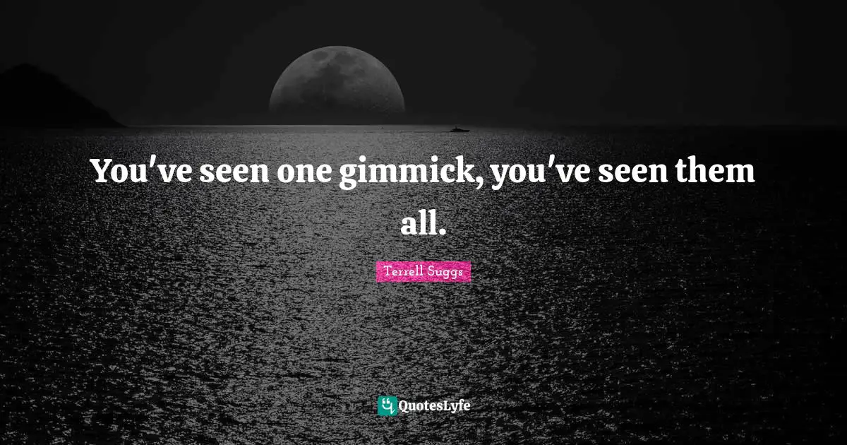 P.M. Terrell Quotes: "You've seen one gimmick, you've seen them all."