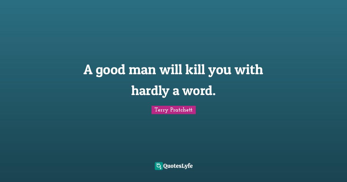 Gloating Quotes: "A good man will kill you with hardly a word."