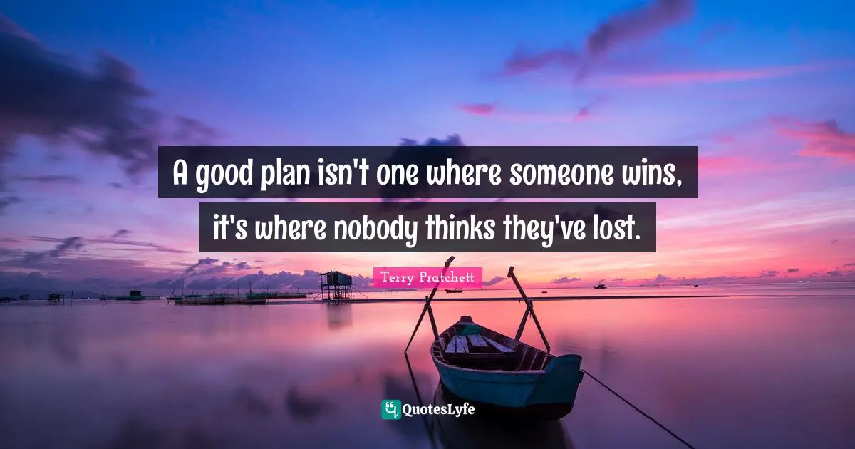 A good plan isn't one where someone wins, it's where nobody thinks they've lost.