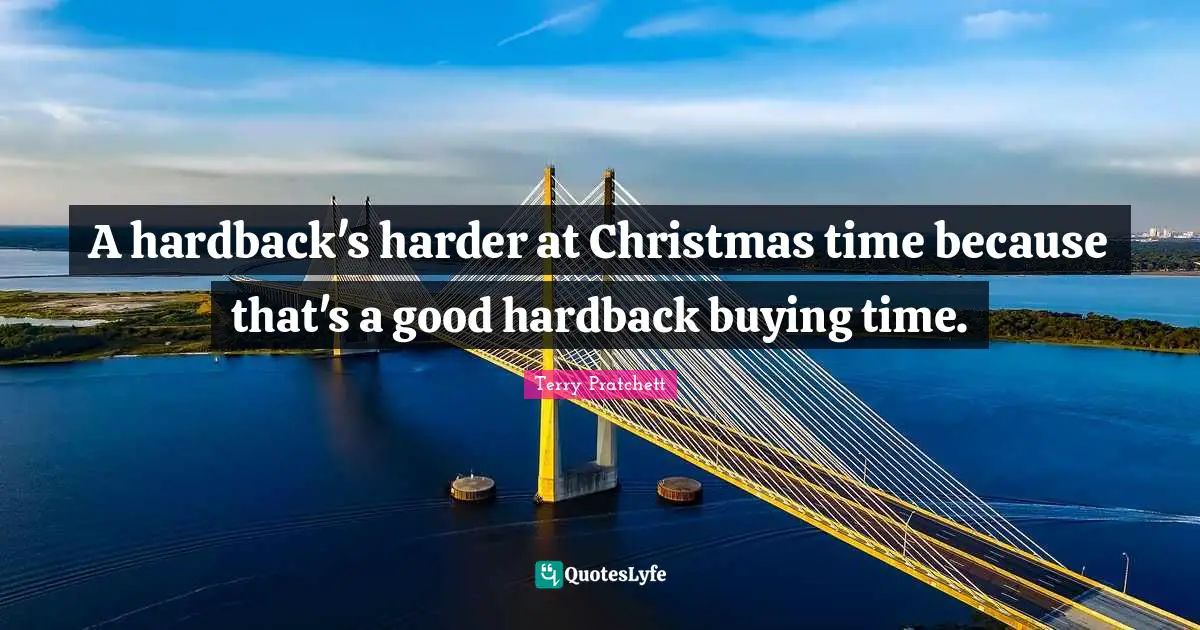 A hardback's harder at Christmas time because that's a good hardback buying time.