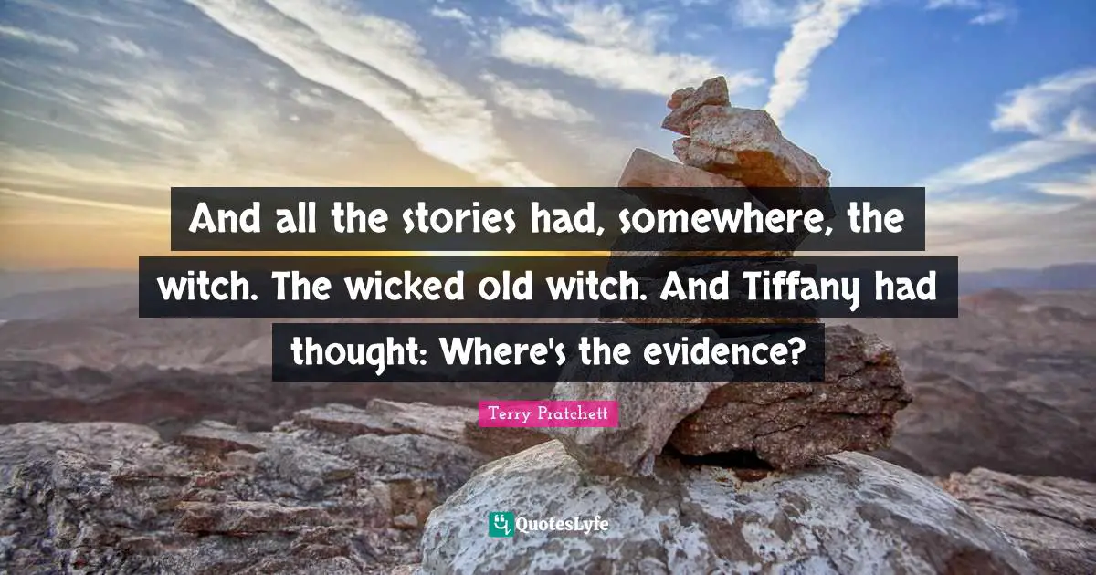 And all the stories had, somewhere, the witch. The wicked old witch. And Tiffany had thought: Where's the evidence?