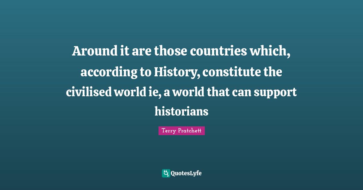 Around it are those countries which, according to History, constitute the civilised world ie, a world that can support historians