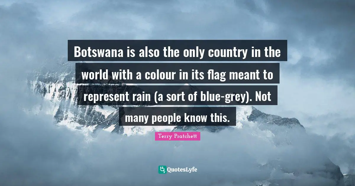 Botswana is also the only country in the world with a colour in its flag meant to represent rain (a sort of blue-grey). Not many people know this.