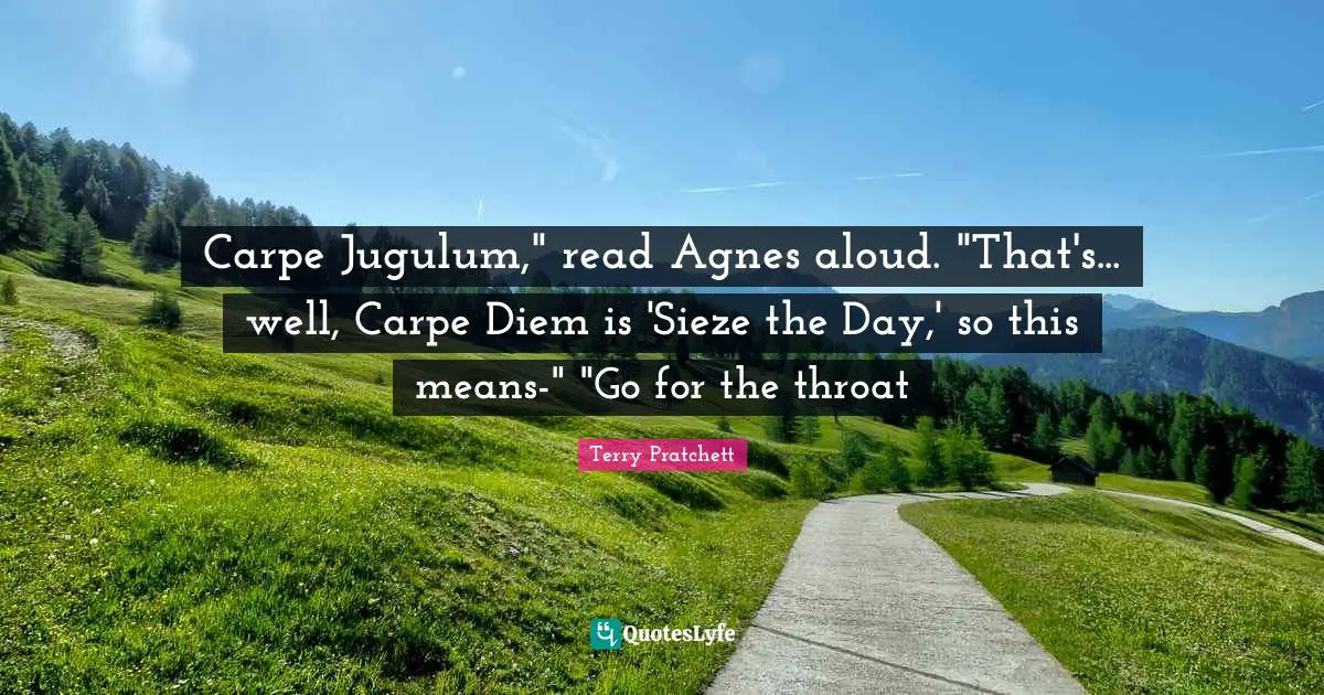 Carpe Jugulum," read Agnes aloud. "That's... well, Carpe Diem is 'Sieze the Day,' so this means-" "Go for the throat