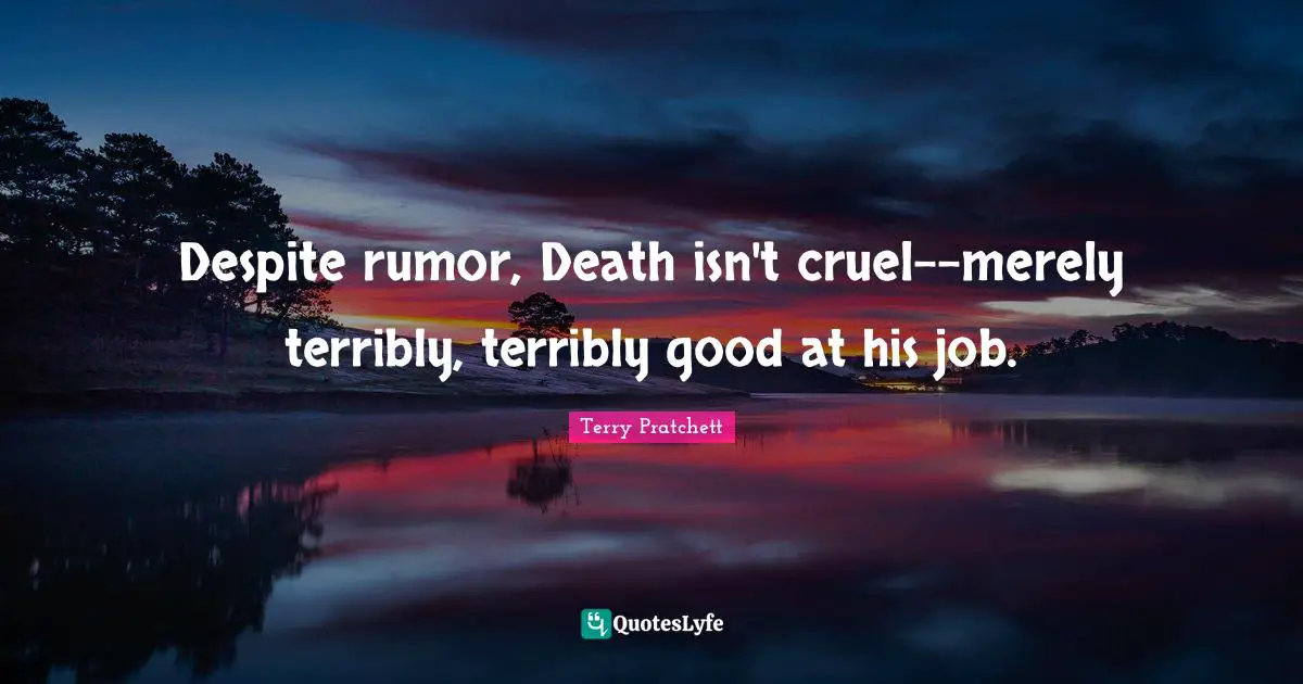 Despite rumor, Death isn't cruel--merely terribly, terribly good at his job.