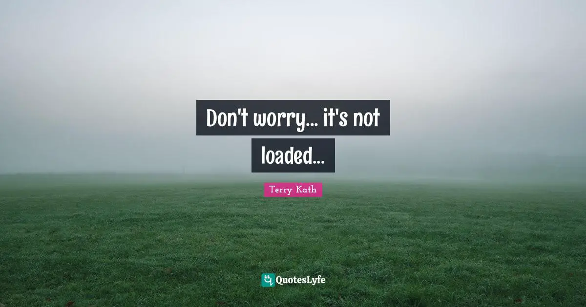 Don't worry... it's not loaded...