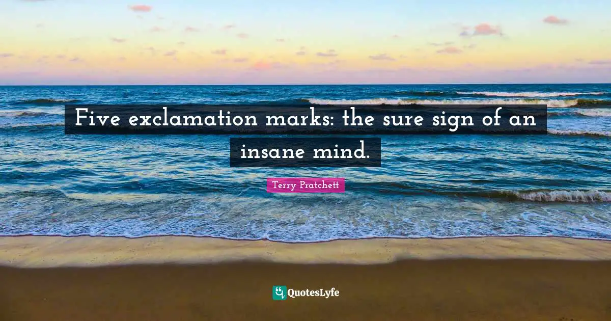 Five exclamation marks: the sure sign of an insane mind.