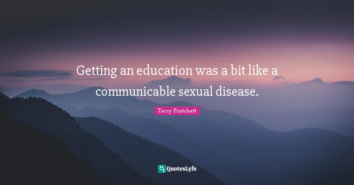 Getting an education was a bit like a communicable sexual disease.