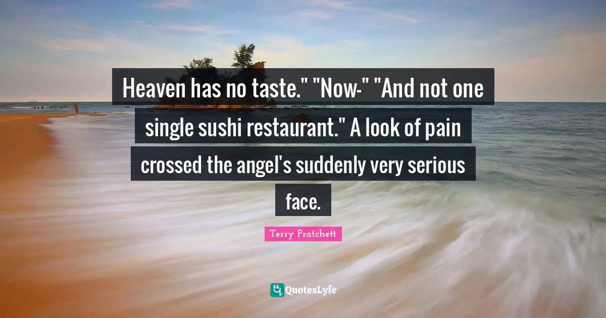 Heaven has no taste." "Now-" "And not one single sushi restaurant." A look of pain crossed the angel's suddenly very serious face.