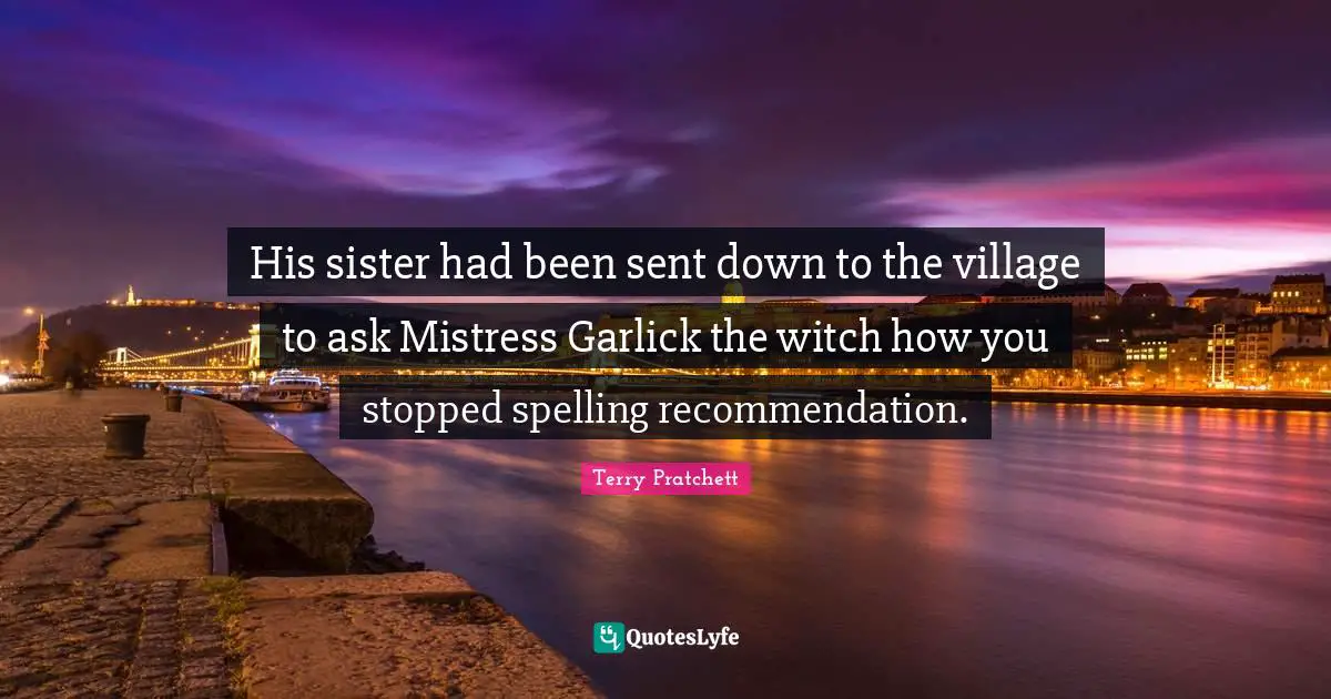 His sister had been sent down to the village to ask Mistress Garlick the witch how you stopped spelling recommendation.