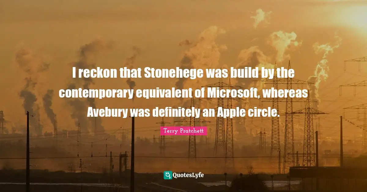 I reckon that Stonehege was build by the contemporary equivalent of Microsoft, whereas Avebury was definitely an Apple circle.