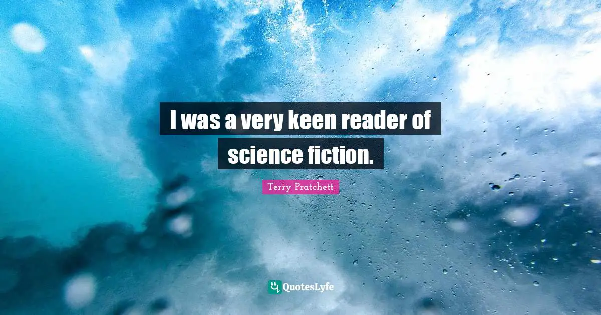 I was a very keen reader of science fiction.