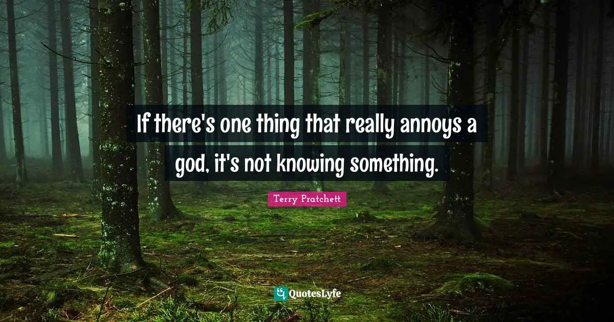 If there's one thing that really annoys a god, it's not knowing something.