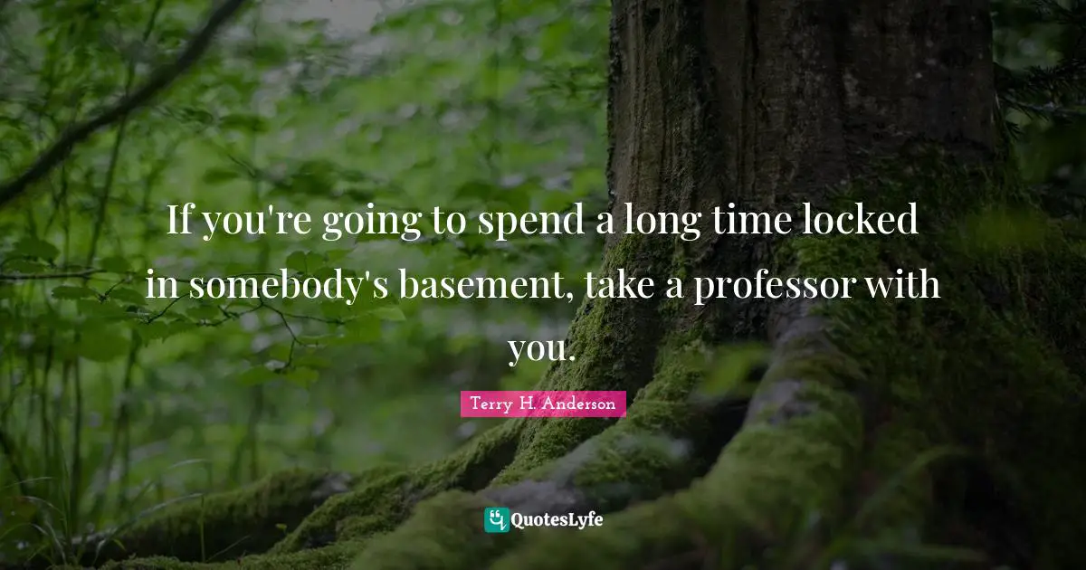 If you're going to spend a long time locked in somebody's basement, take a professor with you.