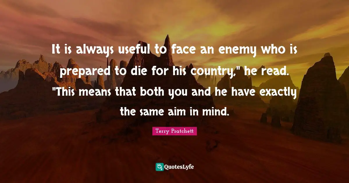It is always useful to face an enemy who is prepared to die for his country," he read. "This means that both you and he have exactly the same aim in mind.