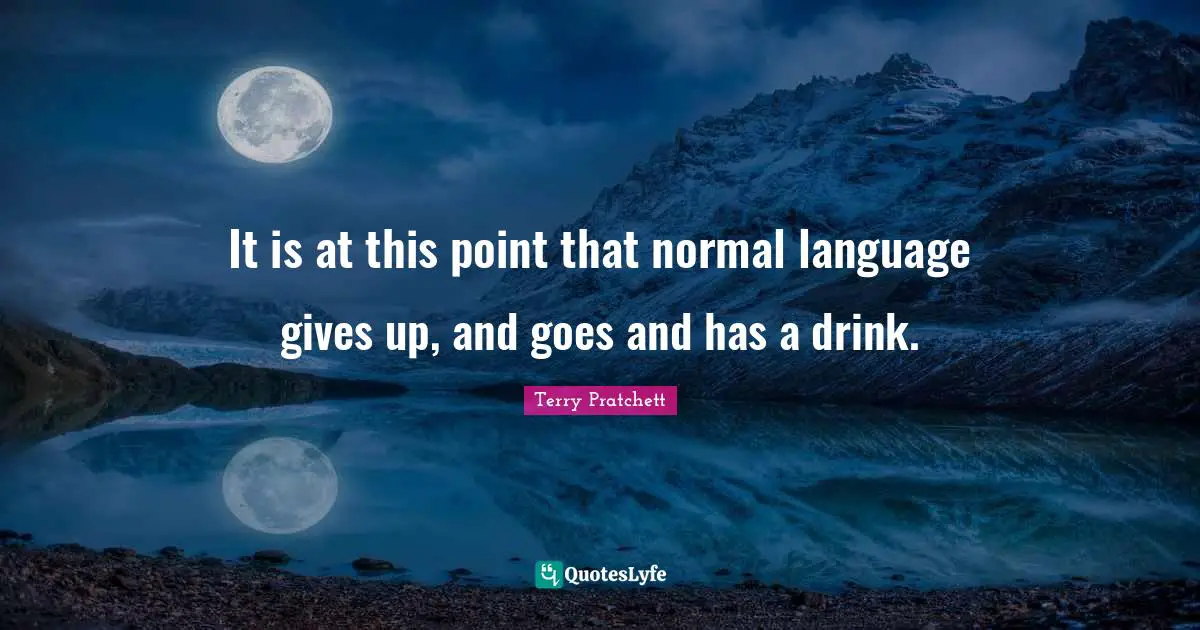 It is at this point that normal language gives up, and goes and has a drink.