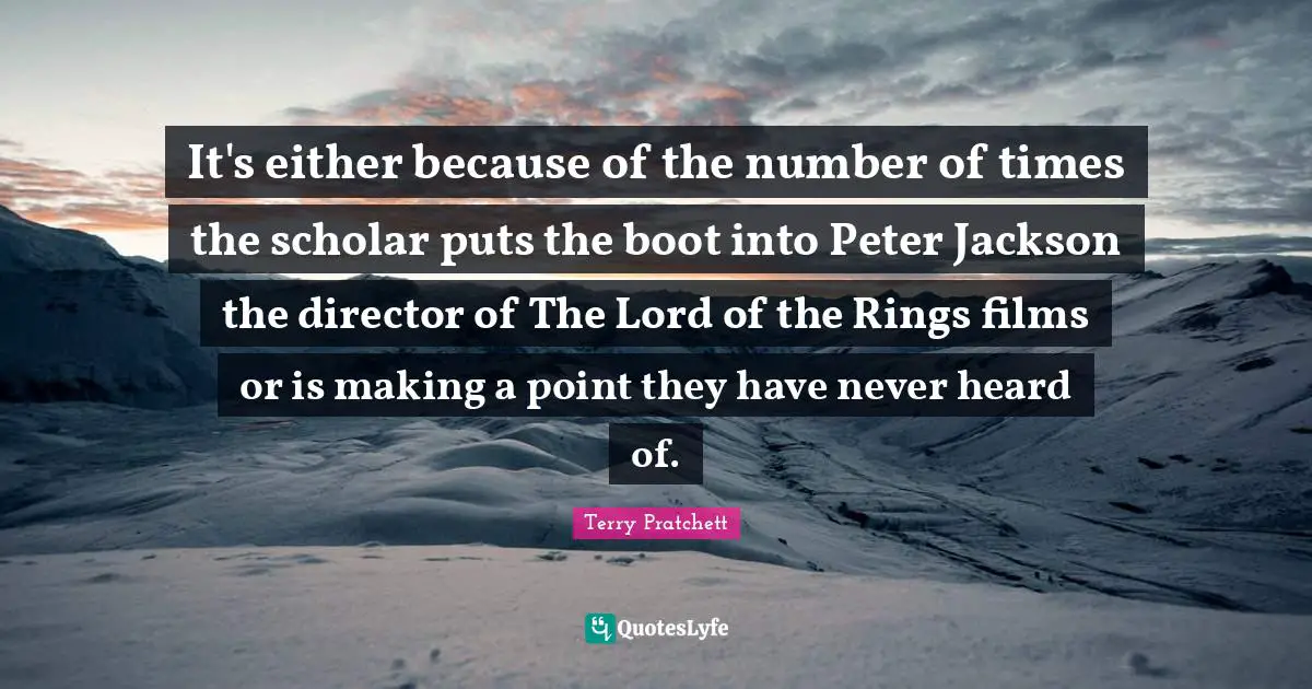It's either because of the number of times the scholar puts the boot into Peter Jackson the director of The Lord of the Rings films or is making a point they have never heard of.