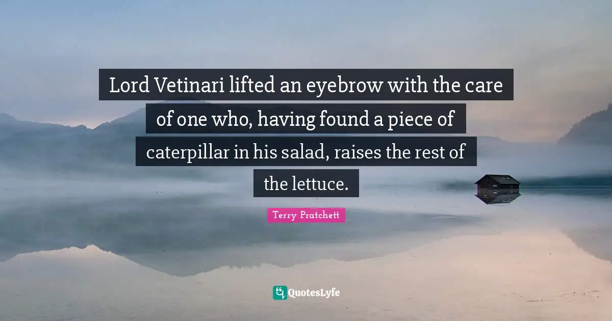 Lettuce Quotes: "Lord Vetinari lifted an eyebrow with the care of one who, having found a piece of caterpillar in his salad, raises the rest of the lettuce."