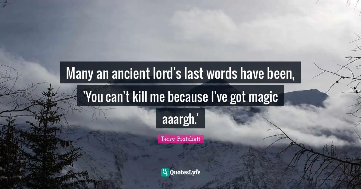 Many an ancient lord's last words have been, 'You can't kill me because I've got magic aaargh.'