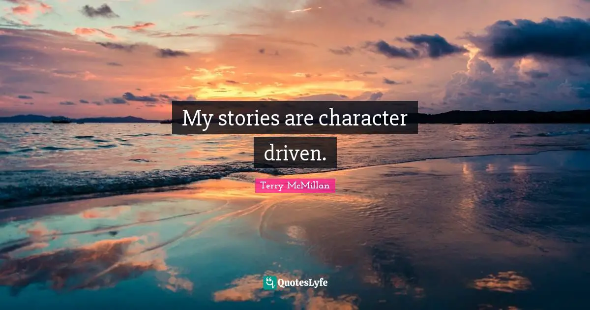 My stories are character driven.