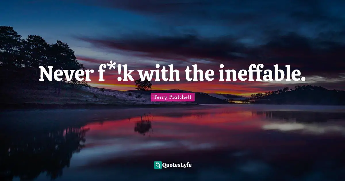 Never f*!k with the ineffable.