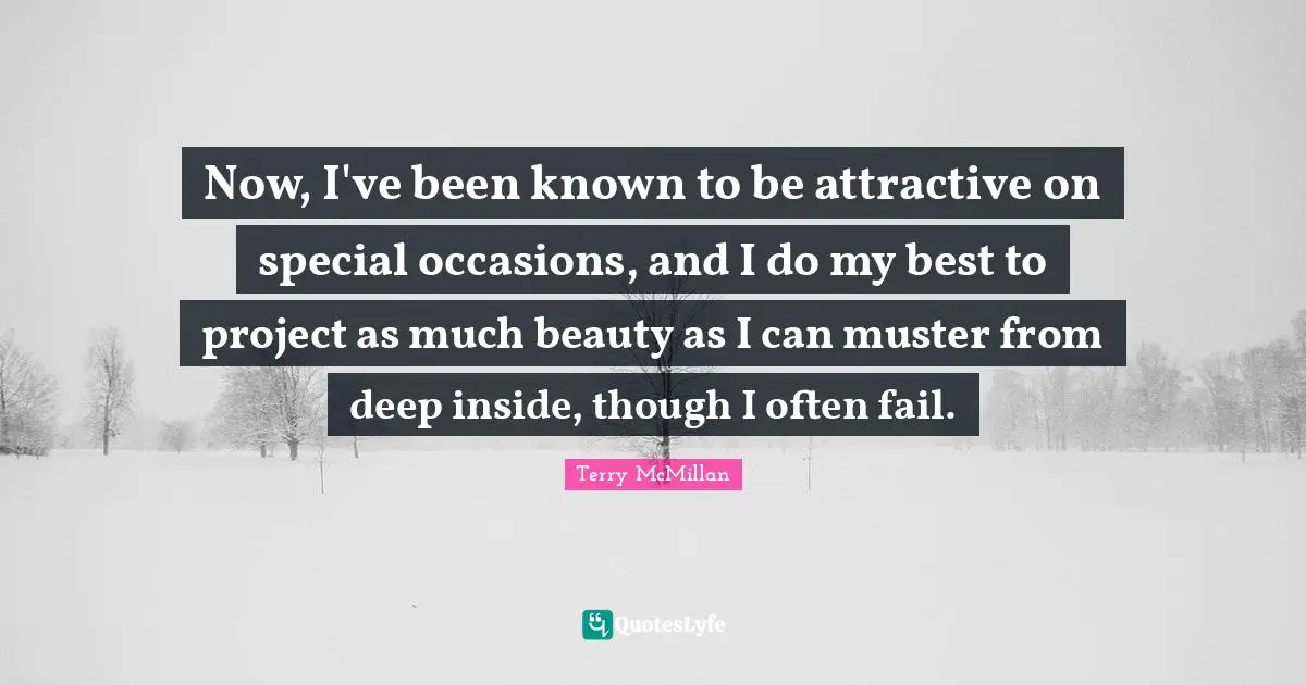 Now, I've been known to be attractive on special occasions, and I do my best to project as much beauty as I can muster from deep inside, though I often fail.