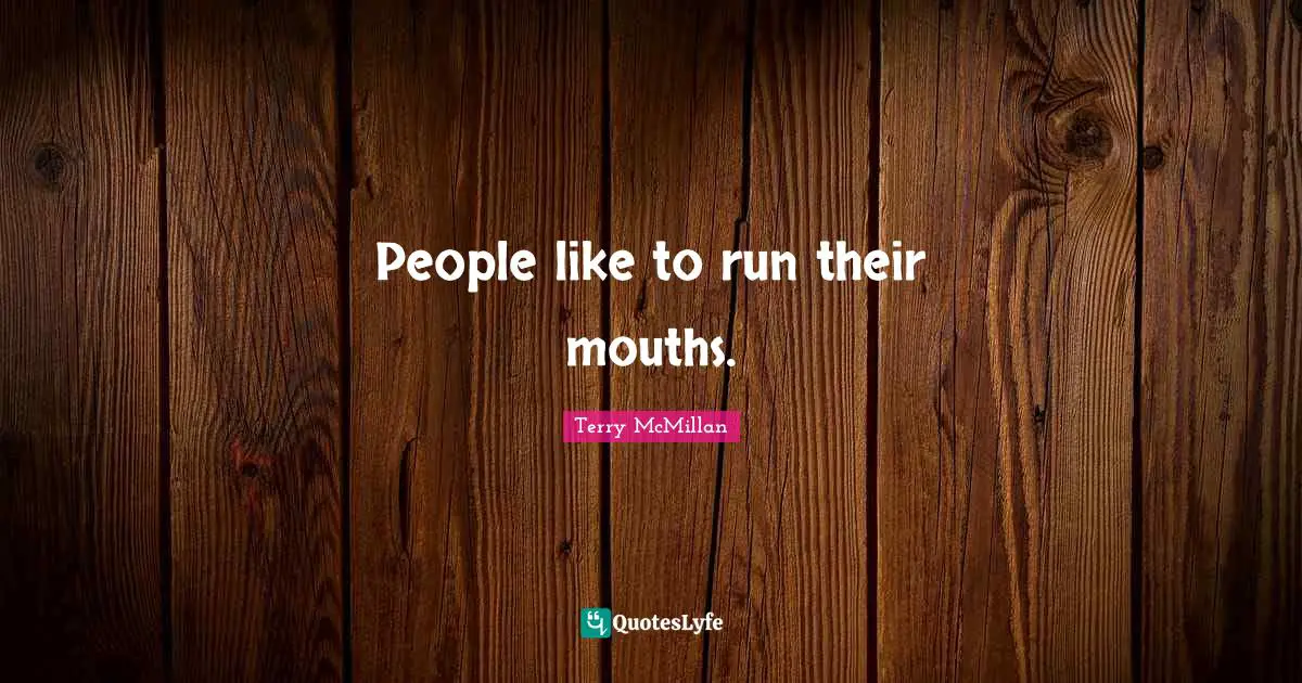 People like to run their mouths.