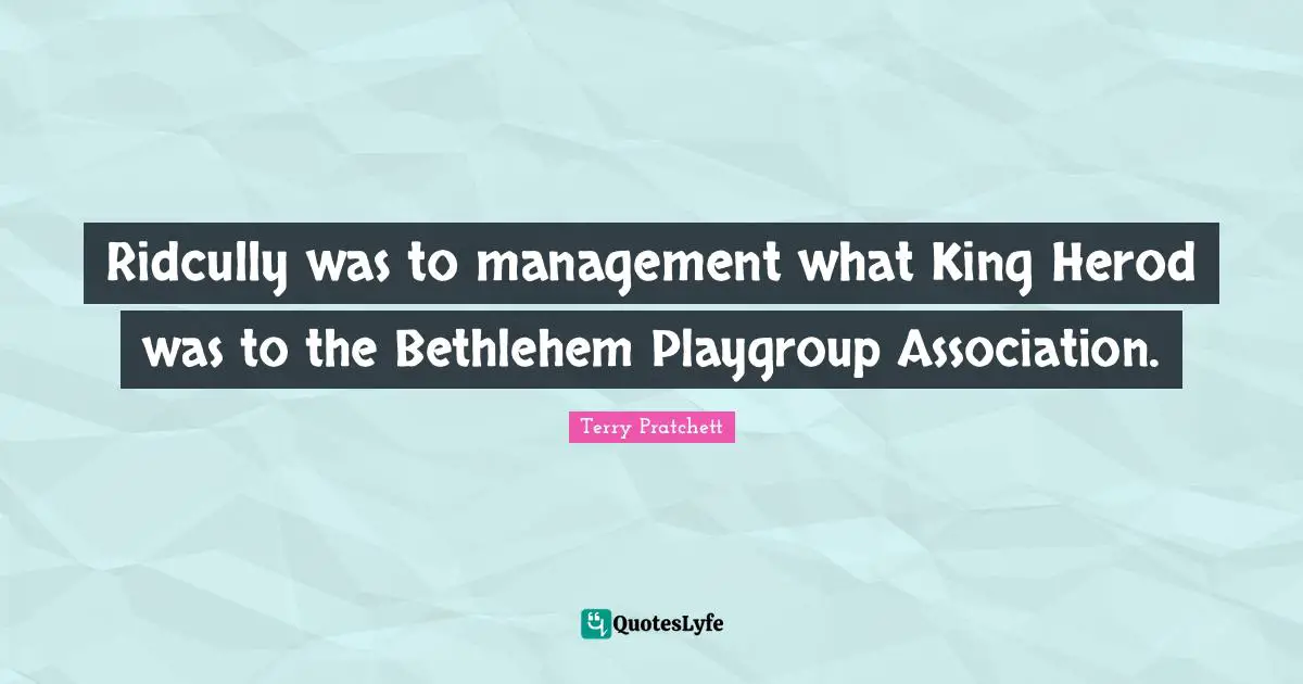 Ridcully was to management what King Herod was to the Bethlehem Playgroup Association.