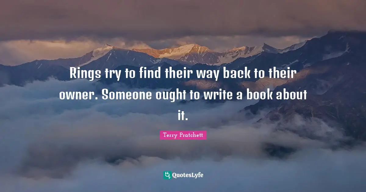 Rings try to find their way back to their owner. Someone ought to write a book about it.