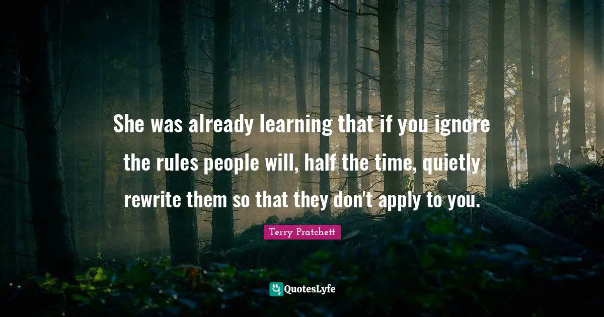 She was already learning that if you ignore the rules people will, half the time, quietly rewrite them so that they don't apply to you.