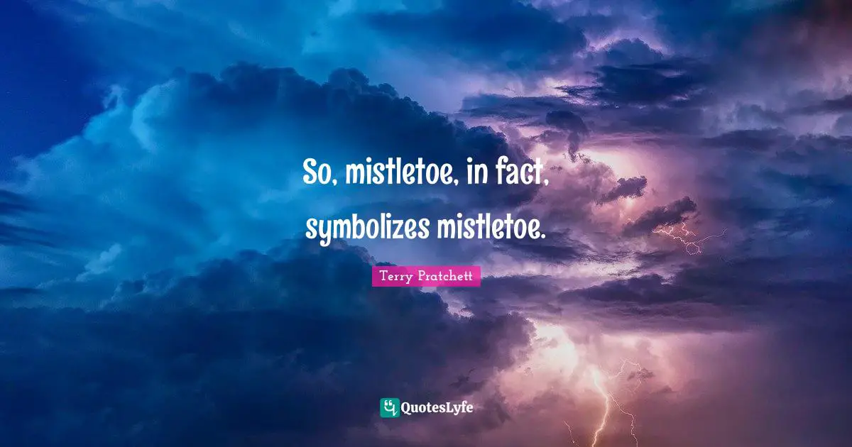 So, mistletoe, in fact, symbolizes mistletoe.