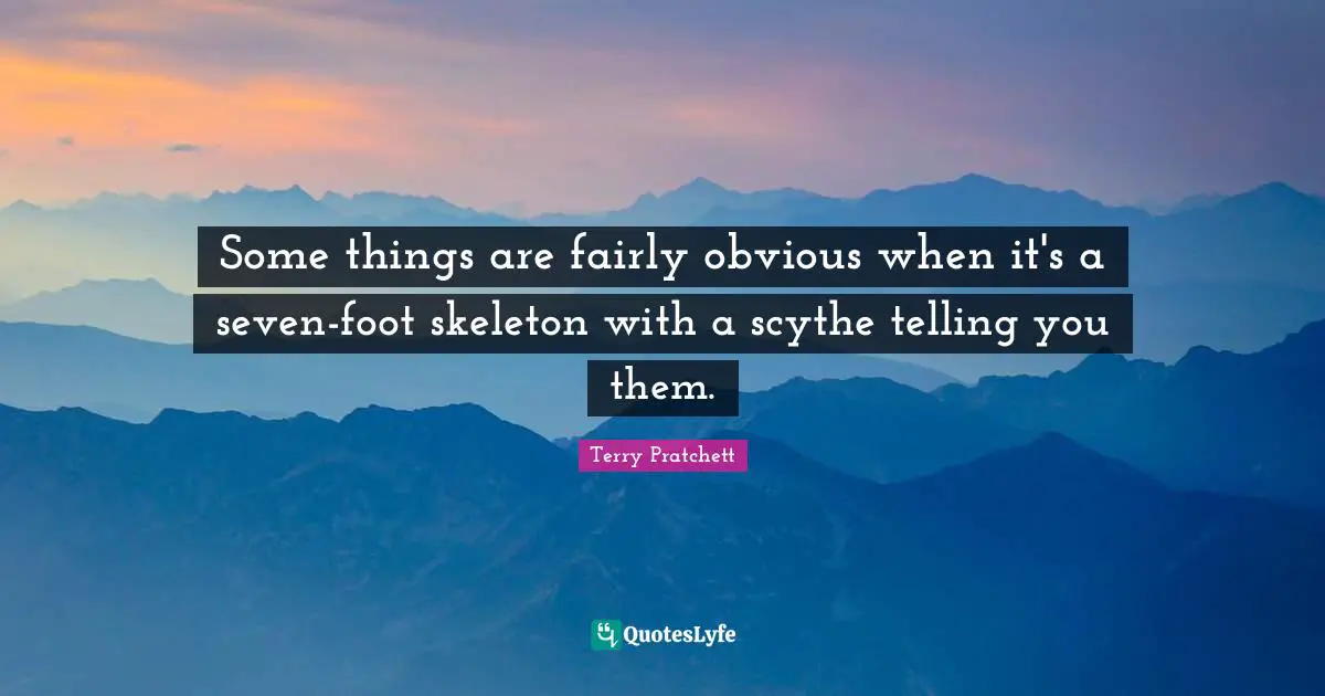 Skeletons Quotes: "Some things are fairly obvious when it's a seven-foot skeleton with a scythe telling you them."